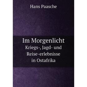 

Книга Im MorgenlichtKriegs-, Jagd- und Reise-erlebnisse in Ostafrika