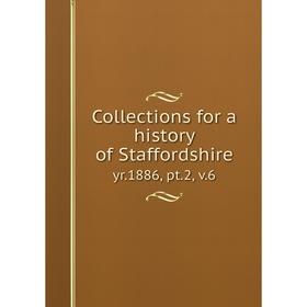 

Книга Collections for a History of Staffordshireyr.1886, pt.2, v.6