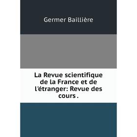 

Книга La Revue scientifique de la France et de l'étranger: Revue des cours