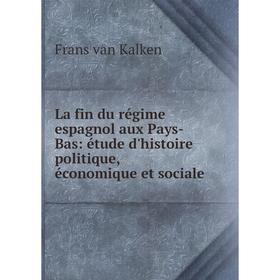 

Книга La fin du régime espagnol aux Pays-Bas: étude d'histoire politique, économique et sociale