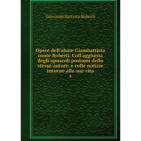 

Книга Opere dell'abate Giambattista conte Roberti Coll'aggiunta degli opuscoli postumi dello stesso autore, e colle notizie intorno alla sua vita 8