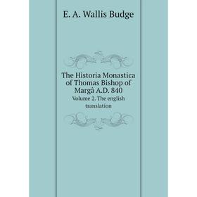 

Книга The Historia Monastica of Thomas Bishop of Margв A.D. 840. The english translation