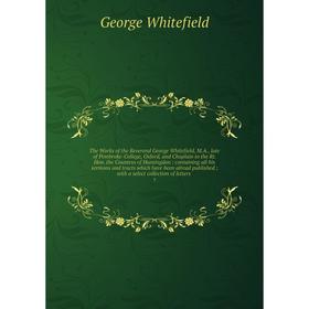 

Книга The Works of the Reverend George Whitefield, M.A., late of Pembroke-College, Oxford, and Chaplain to the Rt. Hon