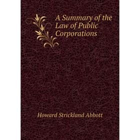 

Книга A Summary of the Law of Public Corporations