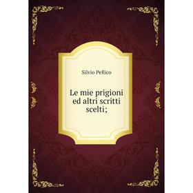 

Книга Le mie prigioni ed altri scritti scelti