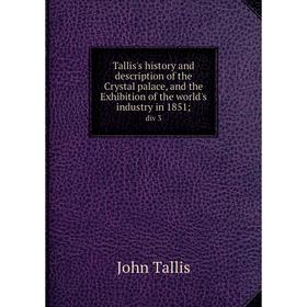 

Книга Tallis's History and description of the Crystal palace, and the Exhibition of the world's industry in 1851