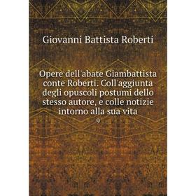 

Книга Opere dell'abate Giambattista conte Roberti Coll'aggiunta degli opuscoli postumi dello stesso autore, e colle notizie intorno alla sua vita 9