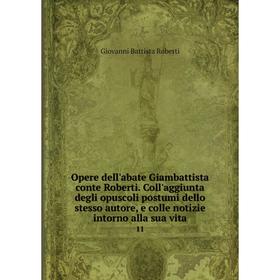 

Книга Opere dell'abate Giambattista conte Roberti Coll'aggiunta degli opuscoli postumi dello stesso autore, e colle notizie intorno alla sua vita 11