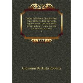 

Книга Opere dell'abate Giambattista conte Roberti Coll'aggiunta degli opuscoli postumi dello stesso autore, e colle notizie intorno alla sua vita 4