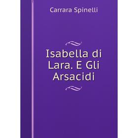 

Книга Isabella di Lara. E Gli Arsacidi