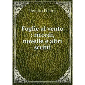 

Книга Foglie al vento: ricordi, novelle e altri scritti