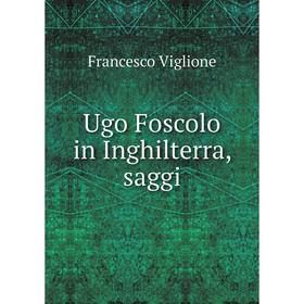 

Книга Ugo Foscolo in Inghilterra, saggi