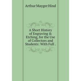 

Книга A Short History of Engraving & Etching, for the Use of Collectors and Students: With Full