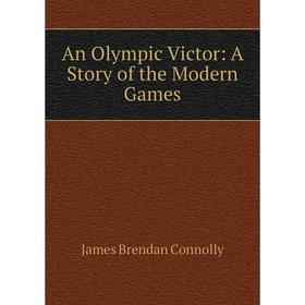

Книга An Olympic Victor: A Story of the Modern Games