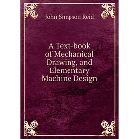 

Книга A Text-book of Mechanical Drawing, and Elementary Machine Design