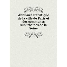 

Книга Annuaire statistique de la ville de Paris et des communes suburbaines de la Seine