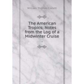 

Книга The American Tropics; Notes from the Log of a Midwinter Cruise