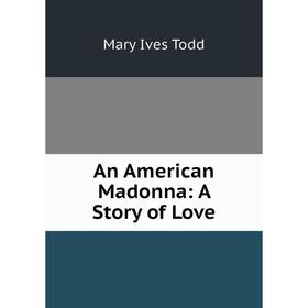 

Книга An American Madonna: A Story of Love