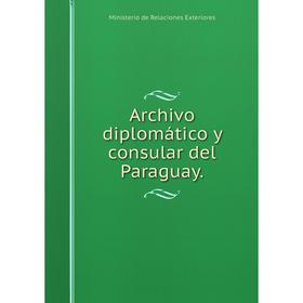 

Книга Archivo diplomбtico y consular del Paraguay