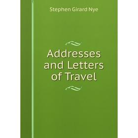 

Книга Addresses and Letters of Travel
