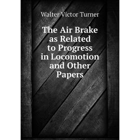 

Книга The Air Brake as Related to Progress in Locomotion and Other Papers
