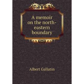 

Книга A memoir on the north-eastern boundary