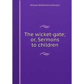 

Книга The wicket-gate; or, Sermons to children