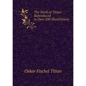 

Книга The Work of Titian: Reproduced in Over 200 Illustrations