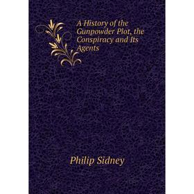 

Книга A History of the Gunpowder Plot, the Conspiracy and Its Agents