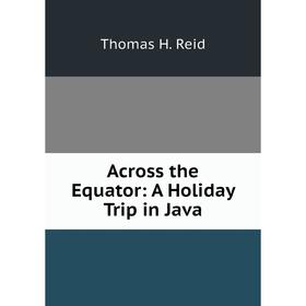 

Книга Across the Equator: A Holiday Trip in Java