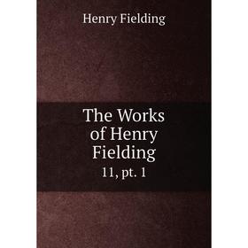 

Книга The Works of Henry Fielding 11, pt. 1