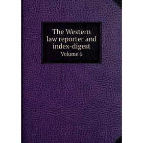 

Книга The Western law reporter and index-digest Volume 6
