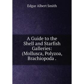 

Книга A Guide to the Shell and Starfish Galleries: Mollusca, Polyzoa, Brachiopoda