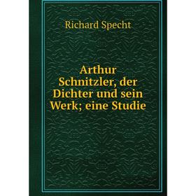 

Книга Arthur Schnitzler, der Dichter und sein Werk; eine Studie