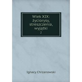 

Книга Wiek XIX: życiorysy, streszczenia, wyjątki