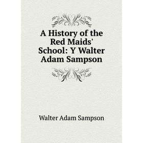 

Книга A History of the Red Maids' School: Y Walter Adam Sampson