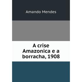 

Книга A crise Amazonica e a borracha, 1908