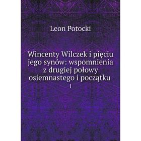 

Книга Wincenty Wilczek i pięciu jego synów: wspomnienia z drugiej połowy osiemnastego i początku