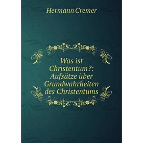 

Книга Was ist Christentum: Aufsдtze ьber Grundwahrheiten des Christentums