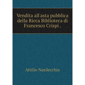 

Книга Vendita all'asta pubblica della Ricca Biblioteca di Francesco Crispi