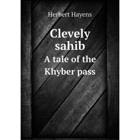 

Книга Clevely sahibA tale of the Khyber pass