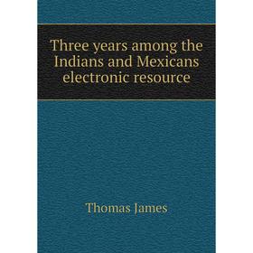 

Книга Three years among the Indians and Mexicans electronic resource