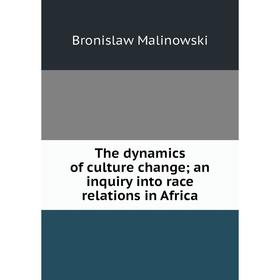 

Книга The dynamics of culture change; an inquiry into race relations in Africa