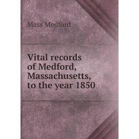 

Книга Vital record s of Medford, Massachusetts, to the year 1850