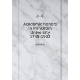 

Книга Academic honors in Princeton University 1748-1902