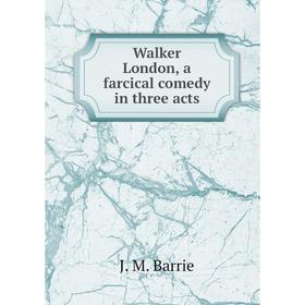 

Книга Walker London, a farcical comedy in three acts