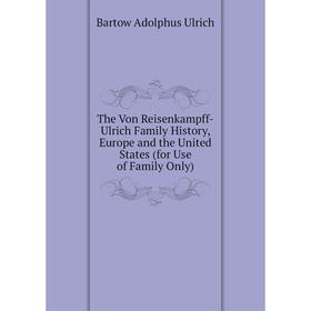 

Книга The Von Reisenkampff-Ulrich Family History, Europe and the United States