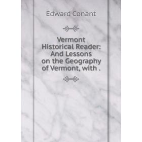 

Книга Vermont Historical Reader: And Lessons on the Geography of Vermont