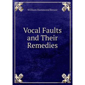 

Книга Vocal Faults and Their Remedies