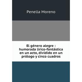 

Книга El gйnero alegre: humorada lнrico-fantбstica en un acto, dividido en un prуlogo y cinco cuadros